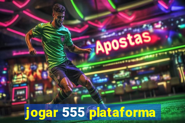 jogar 555 plataforma